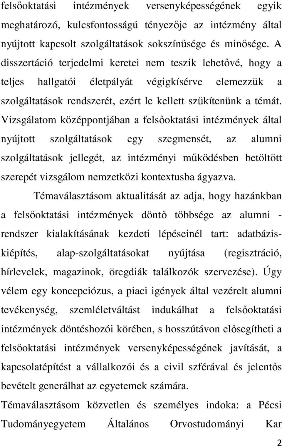 Vizsgálatom középpontjában a felsőoktatási intézmények által nyújtott szolgáltatások egy szegmensét, az alumni szolgáltatások jellegét, az intézményi működésben betöltött szerepét vizsgálom