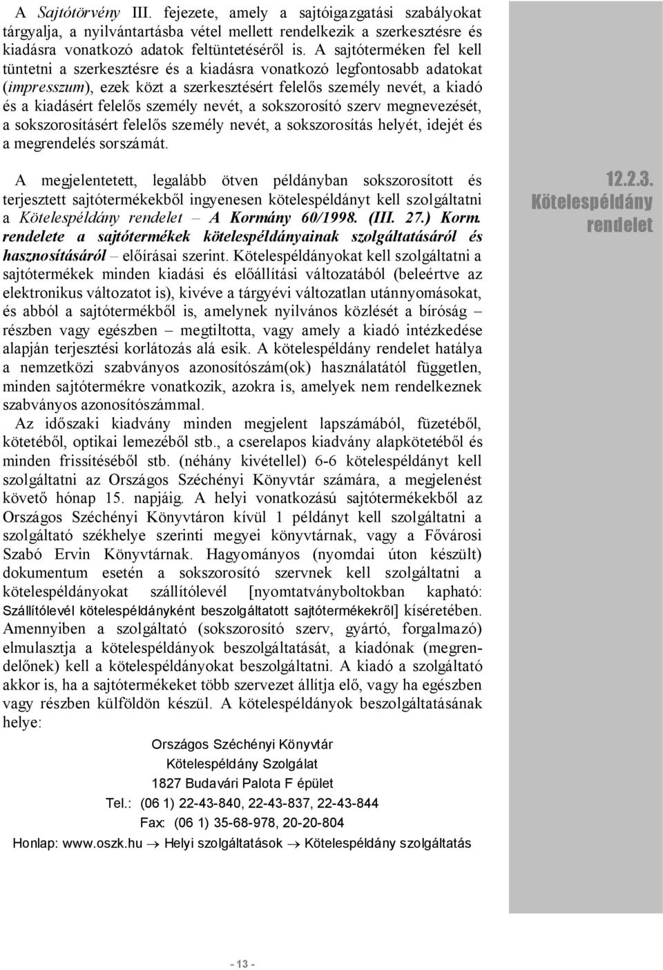 nevét, a sokszorosító szerv megnevezését, a sokszorosításért felelős személy nevét, a sokszorosítás helyét, idejét és a megrendelés sorszámát.