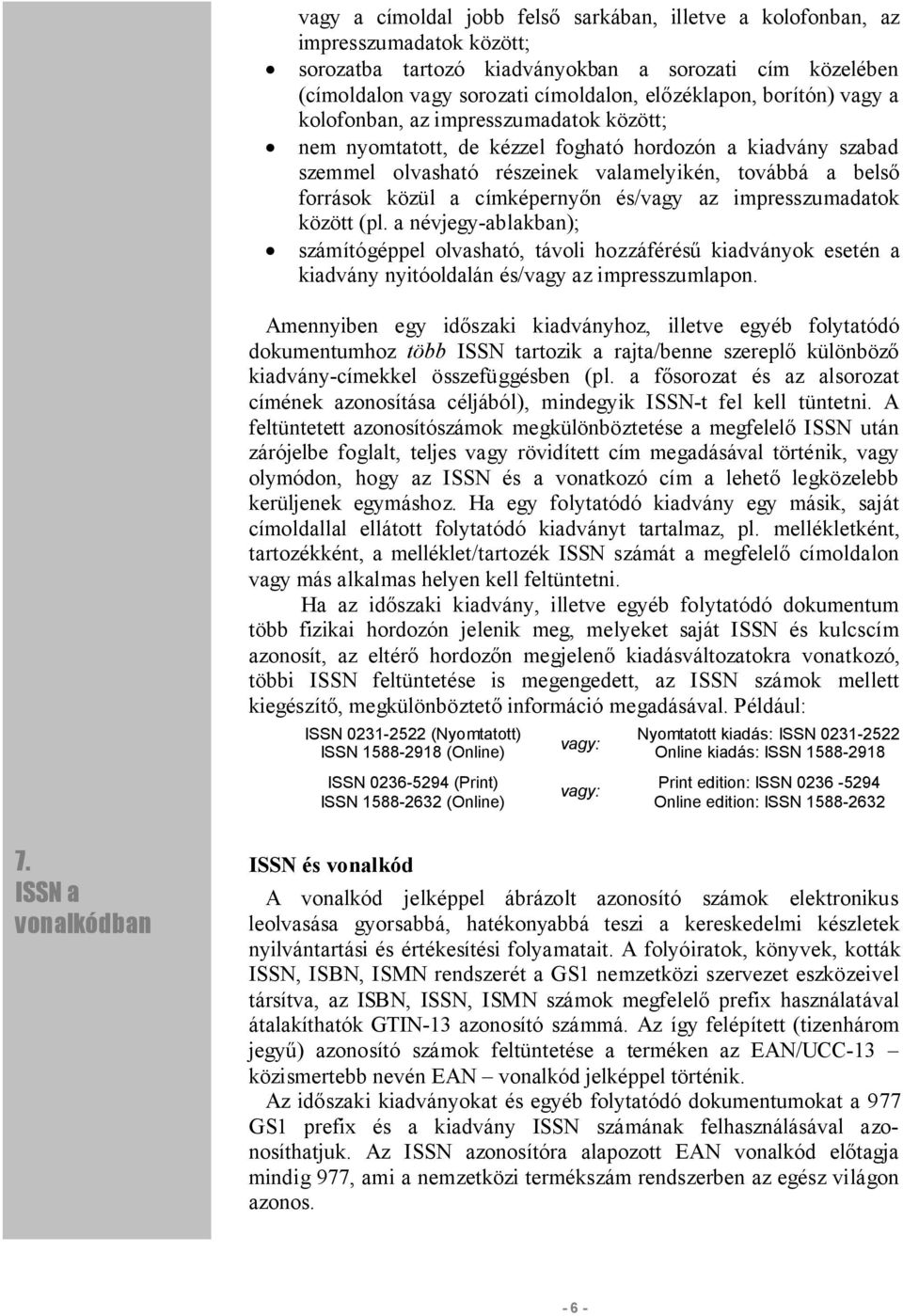 címképernyőn és/vagy az impresszumadatok között (pl. a névjegy-ablakban); számítógéppel olvasható, távoli hozzáférésű kiadványok esetén a kiadvány nyitóoldalán és/vagy az impresszumlapon.