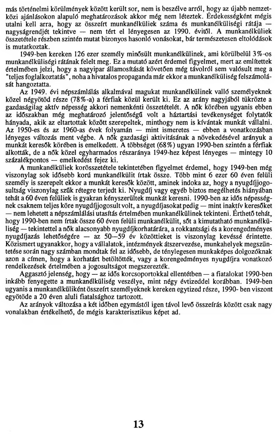 A munkanélküliek összetétele részben szintén mutat bizonyos hasonló vonásokat, bár természetesen eltolódások is mutatkoztak.