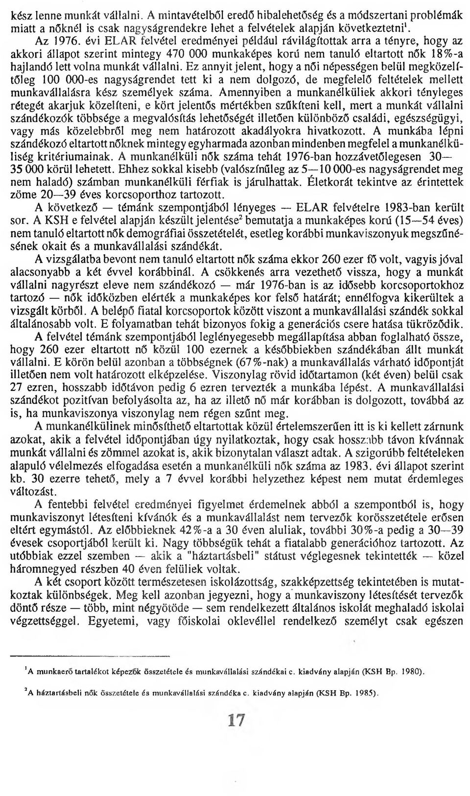 Ez annyit jelent, hogy a női népességen belül megközelítőleg 100 000-es nagyságrendet tett ki a nem dolgozó, de megfelelő feltételek mellett munkavállalásra kész személyek száma.