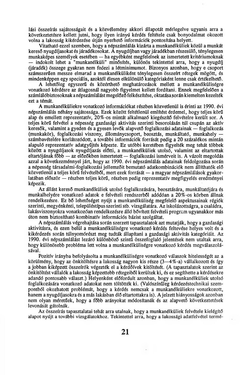 A nyugdíjban vagy járadékban részesülő, ténylegesen munkaképes személyek esetében ha egyébként megfelelnek az ismertetett kritériumoknak indokolt lehet a "munkanélküli" minősítés, különös tekintettel