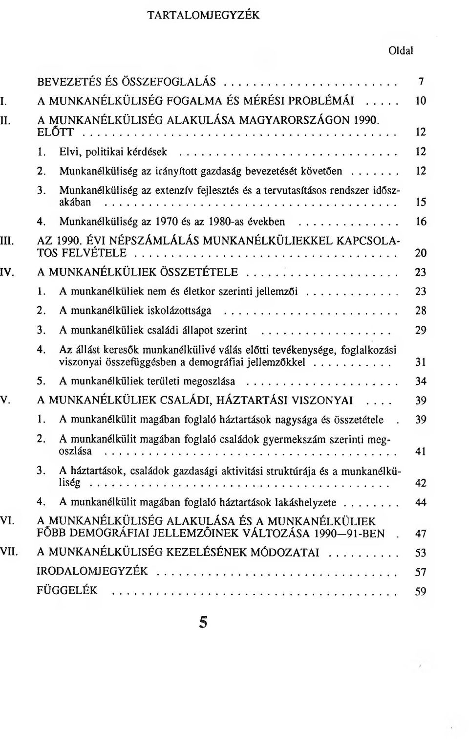 Munkanélküliség az 1970 és az 1980-as években... 16 AZ 1990. ÉVI NÉPSZÁMLÁLÁS M UNKANÉLKÜLIEKKEL KAPCSOLA TOS F E L V É T E L E... 20 IV. A MUNKANÉLKÜLIEK Ö S S Z E T É T E L E... 23 1.