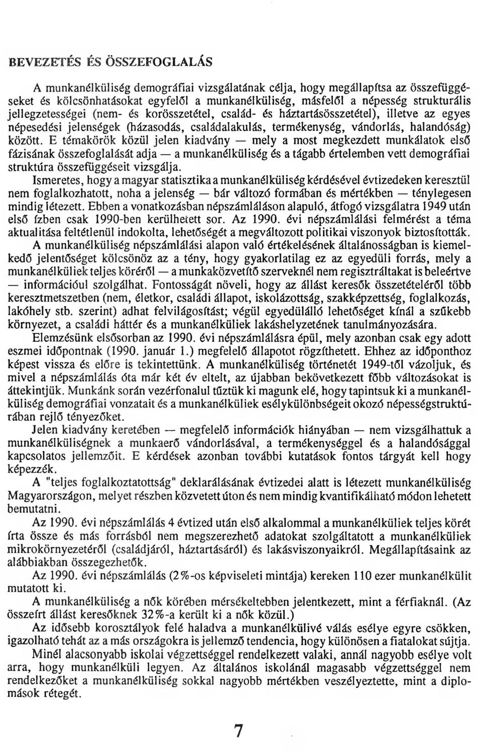 E témakörök közül jelen kiadvány mely a most megkezdett munkálatok első fázisának összefoglalását adja a munkanélküliség és a tágabb értelemben vett demográfiai struktúra összefüggéseit vizsgálja.
