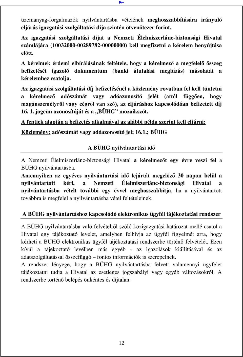 A kérelmek érdemi elbírálásának feltétele, hogy a kérelmező a megfelelő összeg befizetését igazoló dokumentum (banki átutalási megbízás) másolatát a kérelemhez csatolja.