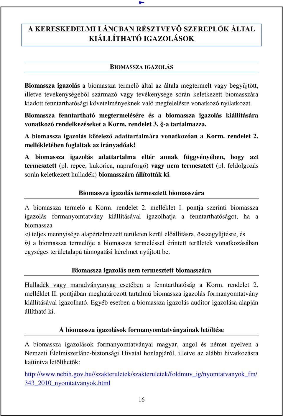 Biomassza fenntartható megtermelésére és a biomassza igazolás kiállítására vonatkozó rendelkezéseket a Korm. rendelet 3. -a tartalmazza.