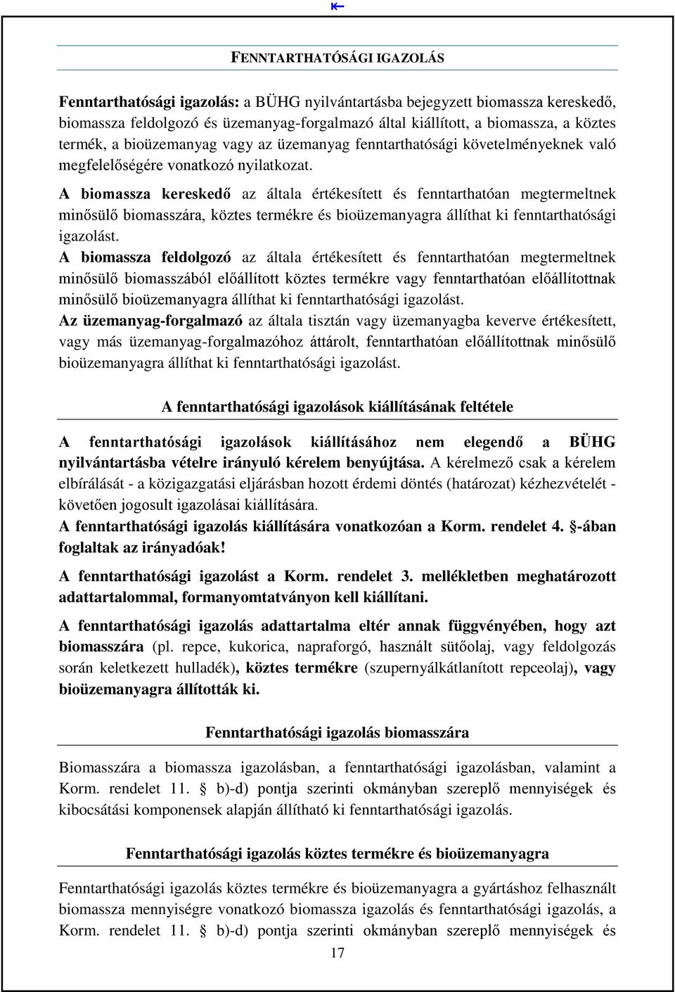 A biomassza kereskedő az általa értékesített és fenntarthatóan megtermeltnek minősülő biomasszára, köztes termékre és bioüzemanyagra állíthat ki fenntarthatósági igazolást.