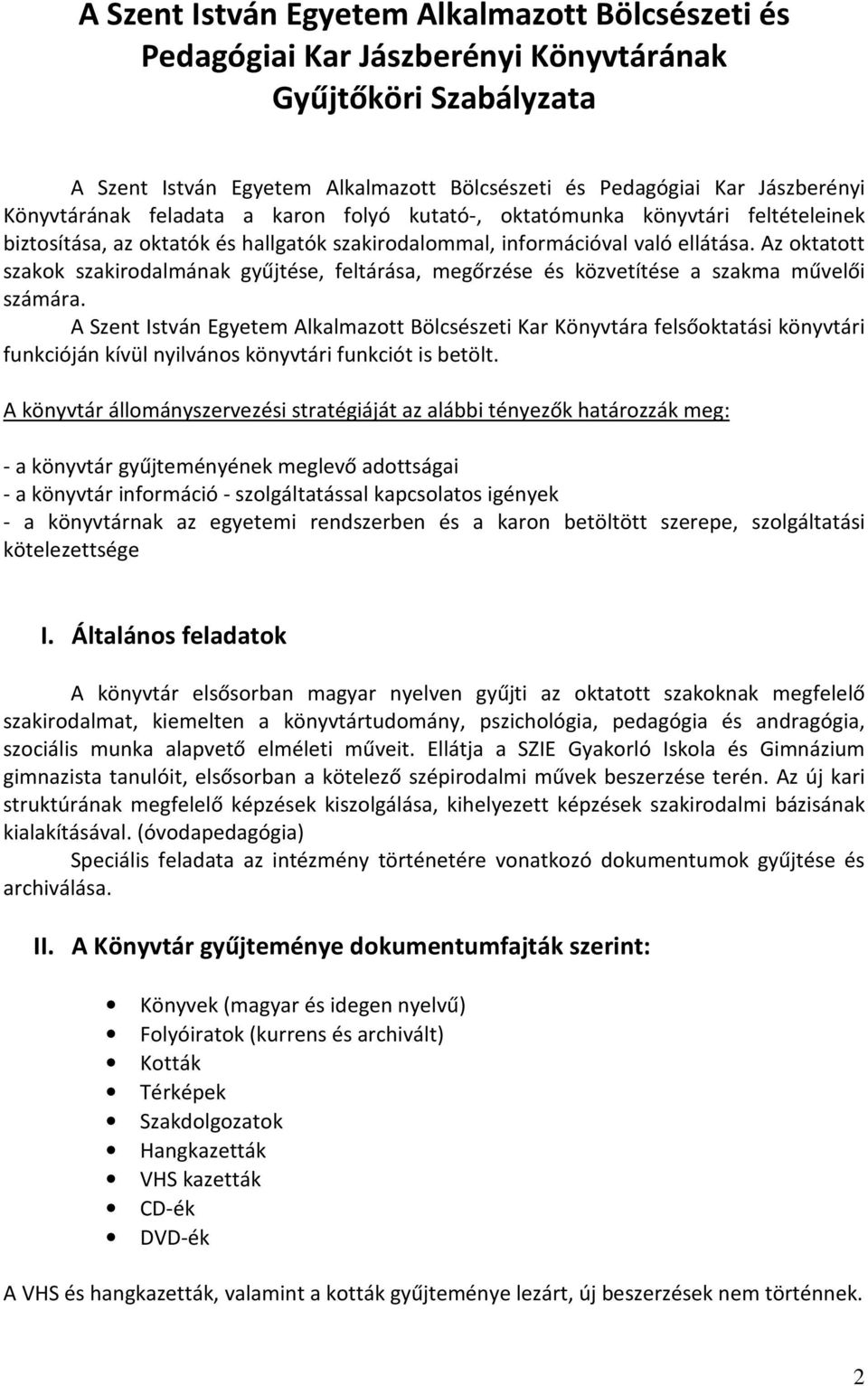 Az oktatott szakok szakirodalmának gyűjtése, feltárása, megőrzése és közvetítése a szakma művelői számára.