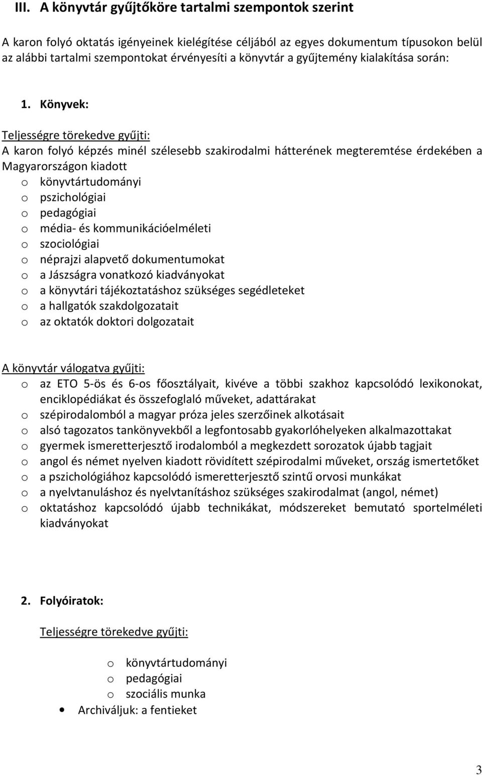 Könyvek: Teljességre törekedve gyűjti: A karon folyó képzés minél szélesebb szakirodalmi hátterének megteremtése érdekében a Magyarországon kiadott o könyvtártudományi o pszichológiai o pedagógiai o