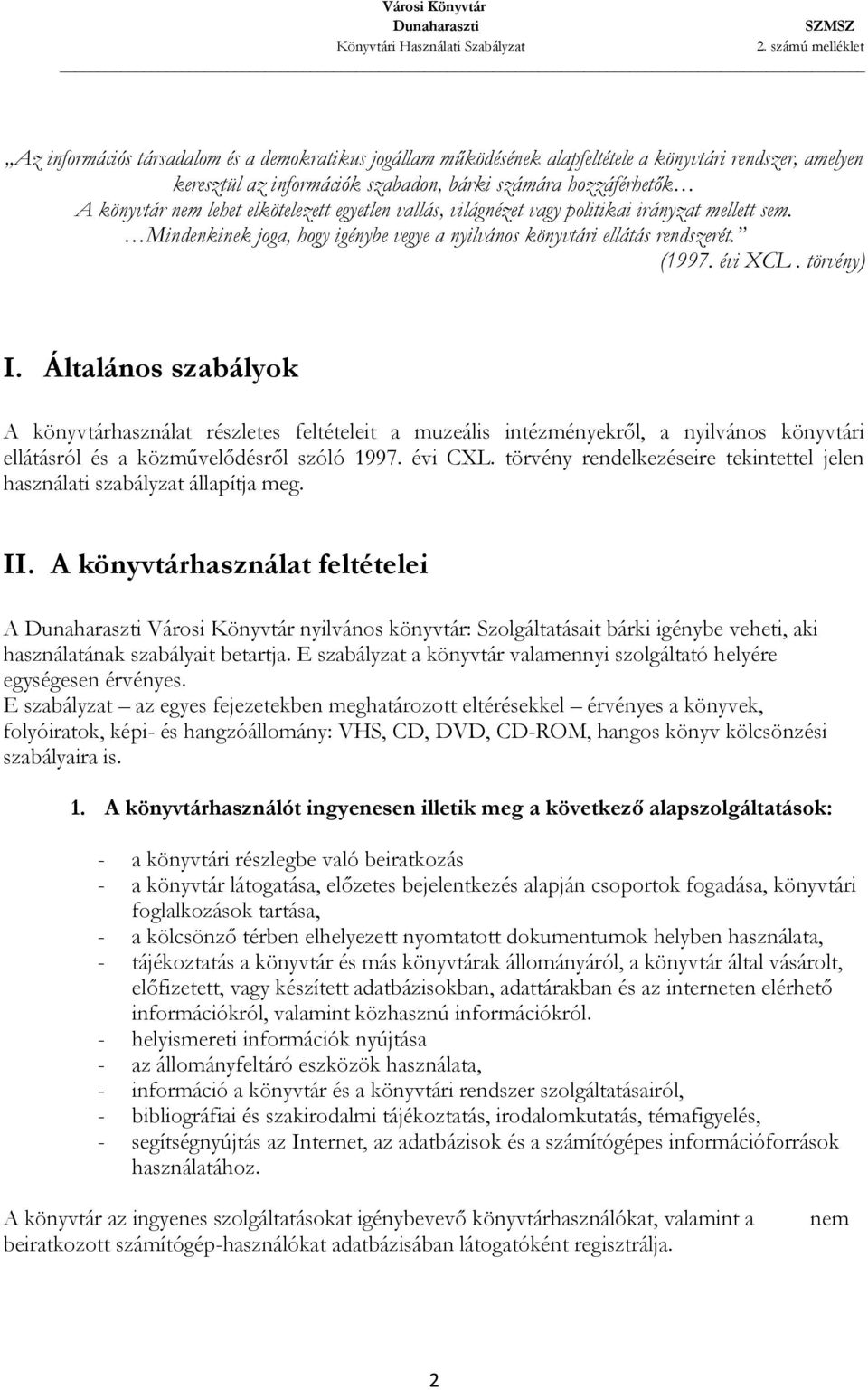 Általános szabályok A könyvtárhasználat részletes feltételeit a muzeális intézményekről, a nyilvános könyvtári ellátásról és a közművelődésről szóló 1997. évi CXL.