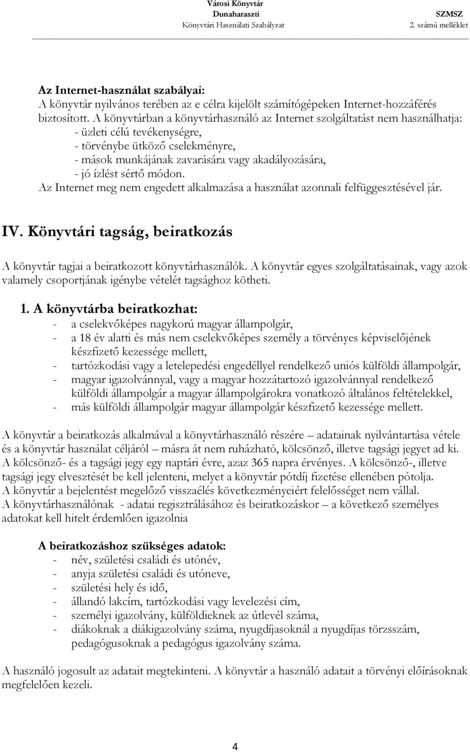 ízlést sértő módon. Az Internet meg nem engedett alkalmazása a használat azonnali felfüggesztésével jár. IV. Könyvtári tagság, beiratkozás A könyvtár tagjai a beiratkozott könyvtárhasználók.