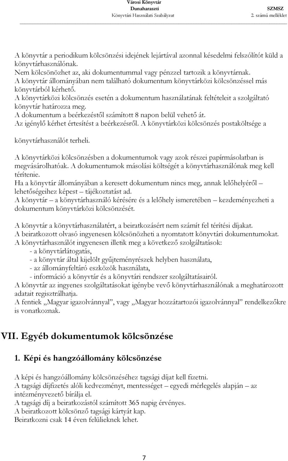 A könyvtárközi kölcsönzés esetén a dokumentum használatának feltételeit a szolgáltató könyvtár határozza meg. A dokumentum a beérkezéstől számított 8 napon belül vehető át.