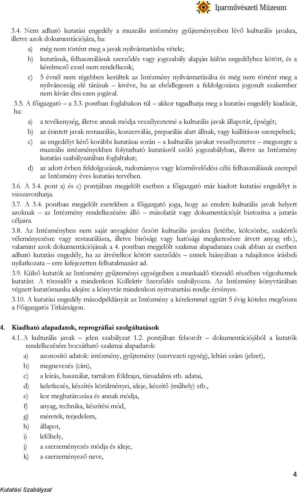 a nyilvánosság elé tárásuk kivéve, ha az elsődlegesen a feldolgozásra jogosult szakember nem kíván élni ezen jogával. 3.