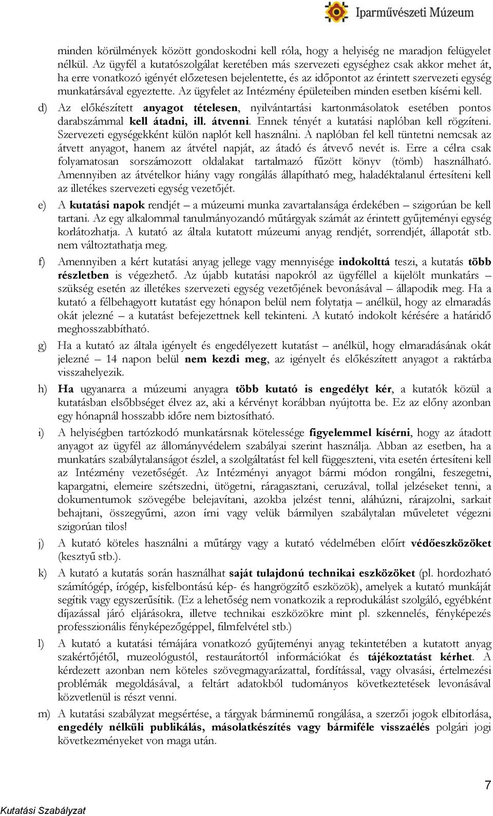 egyeztette. Az ügyfelet az Intézmény épületeiben minden esetben kísérni kell. d) Az előkészített anyagot tételesen, nyilvántartási kartonmásolatok esetében pontos darabszámmal kell átadni, ill.