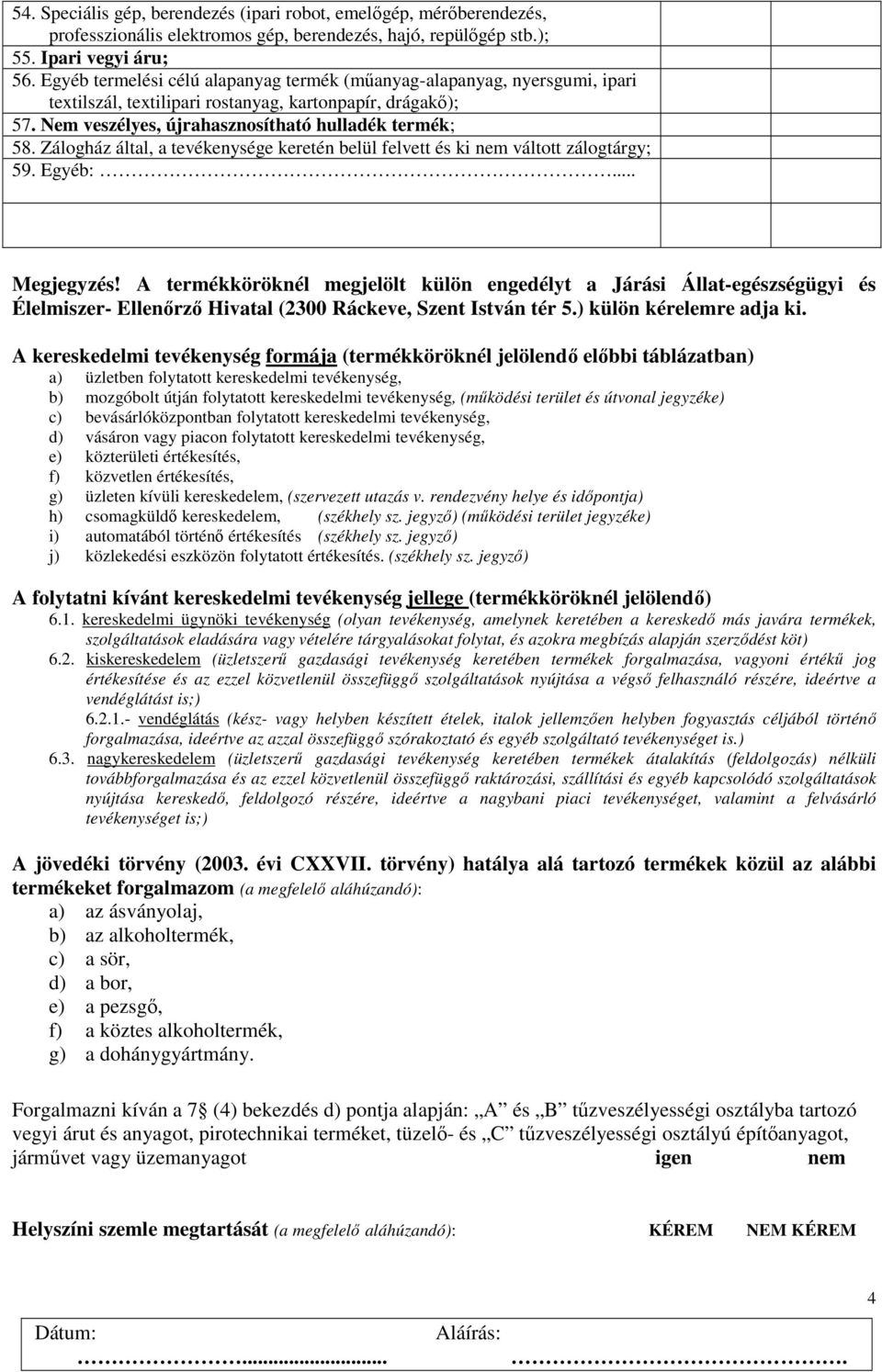 Zálogház által, a tevékenysége keretén belül felvett és ki nem váltott zálogtárgy; 59. Egyéb:... Megjegyzés!