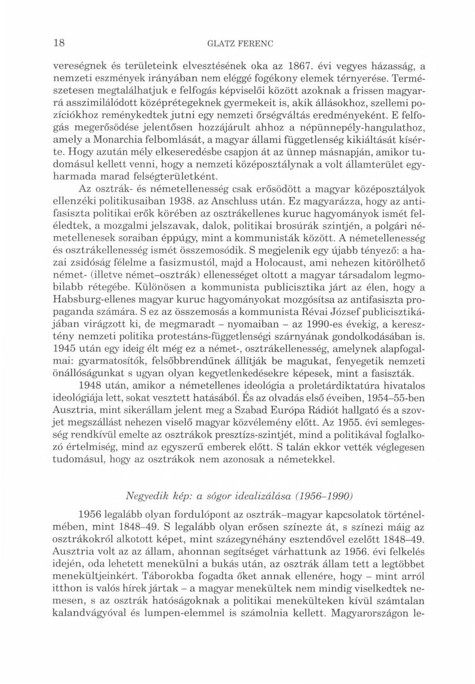 nemzeti őrségváltás eredményeként. E felfogás megerősödése jelentősen hozzájárult ahhoz a népünnepély-hangulathoz, amely a Monarchia felbomlását, a magyar állami függetlenség kikiáltását kísérte.