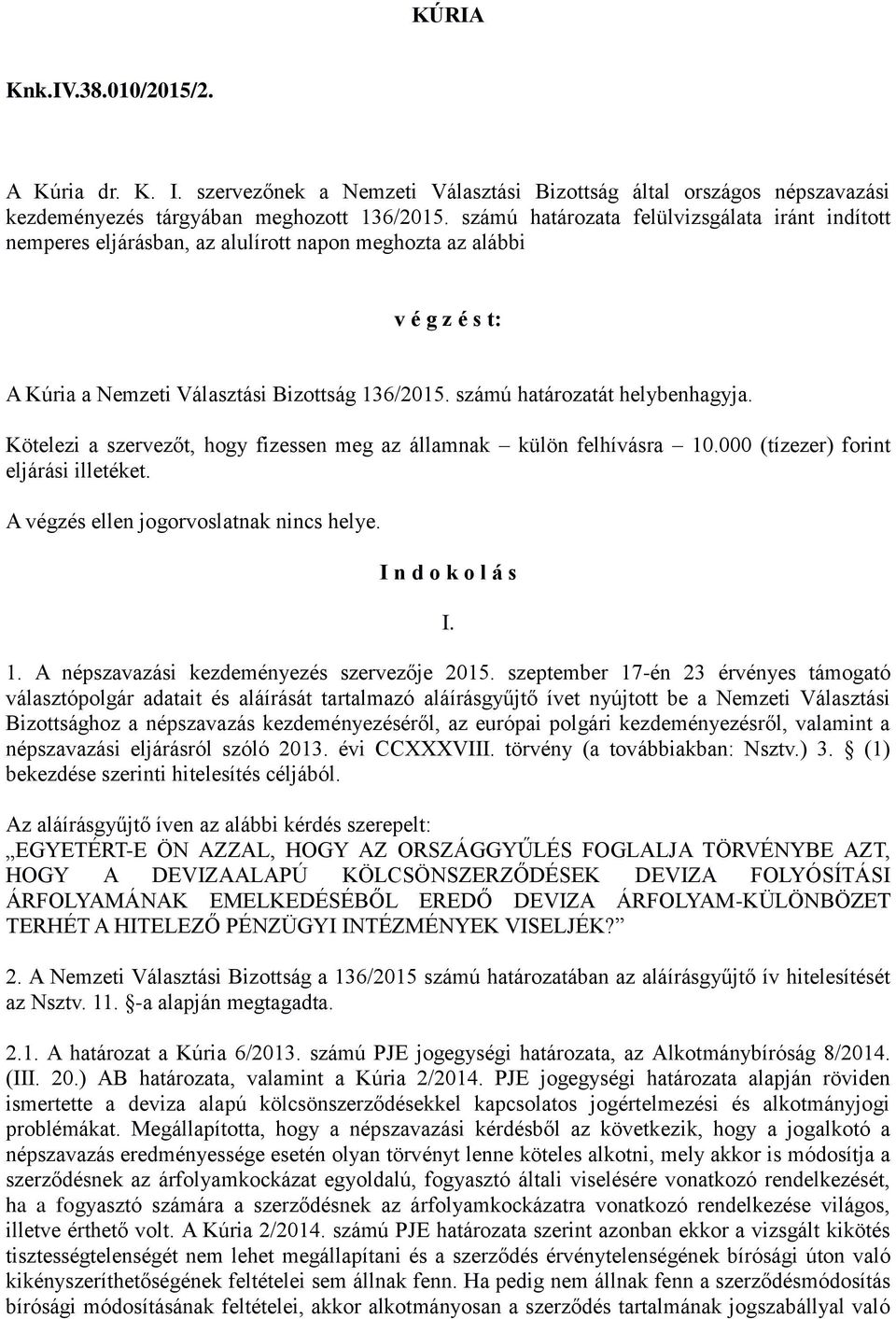 számú határozatát helybenhagyja. Kötelezi a szervezőt, hogy fizessen meg az államnak külön felhívásra 10.000 (tízezer) forint eljárási illetéket. A végzés ellen jogorvoslatnak nincs helye.