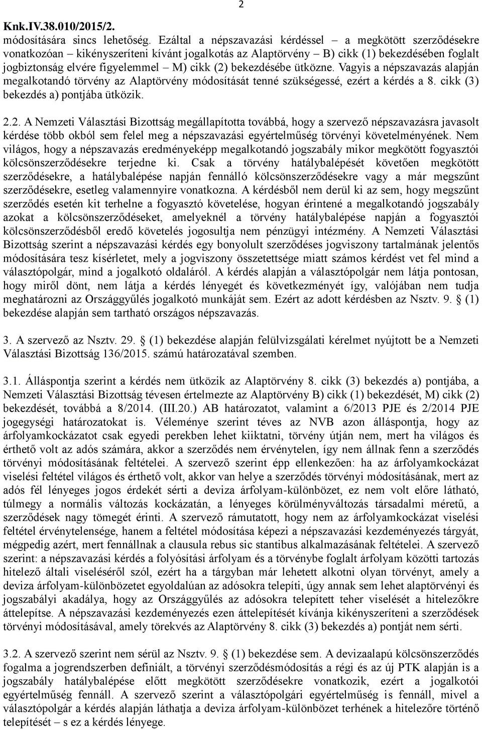 bekezdésébe ütközne. Vagyis a népszavazás alapján megalkotandó törvény az Alaptörvény módosítását tenné szükségessé, ezért a kérdés a 8. cikk (3) bekezdés a) pontjába ütközik. 2.