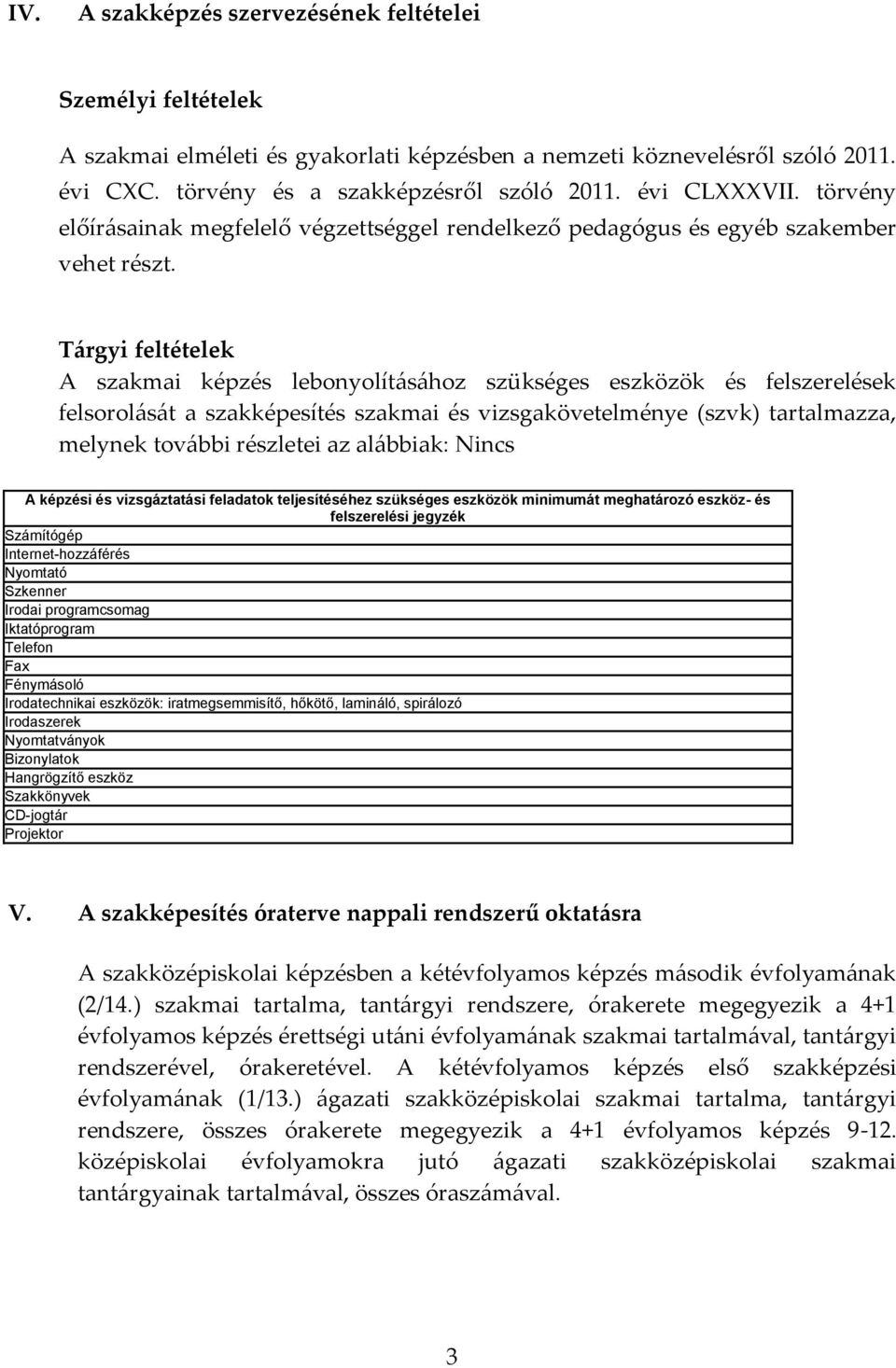 T{rgyi feltételek A szakmai képzés lebonyolít{s{hoz szükséges eszközök és felszerelések felsorol{s{t a szakképesítés szakmai és vizsgakövetelménye (szvk) tartalmazza, melynek tov{bbi részletei az