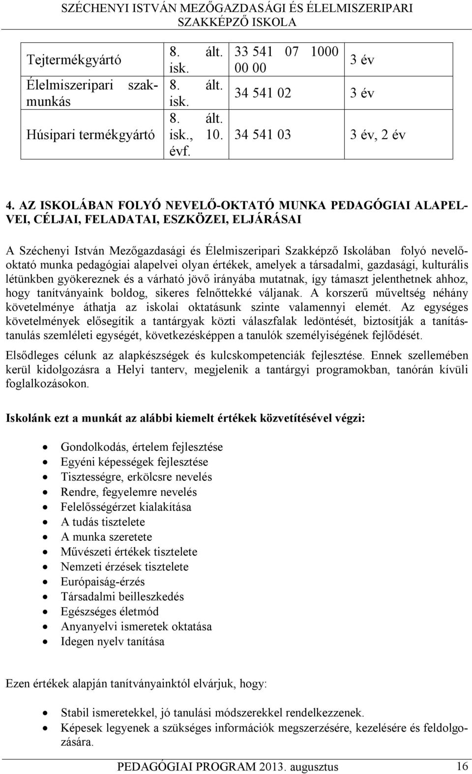 pedagógiai alapelvei olyan értékek, amelyek a társadalmi, gazdasági, kulturális létünkben gyökereznek és a várható jövő irányába mutatnak, így támaszt jelenthetnek ahhoz, hogy tanítványaink boldog,