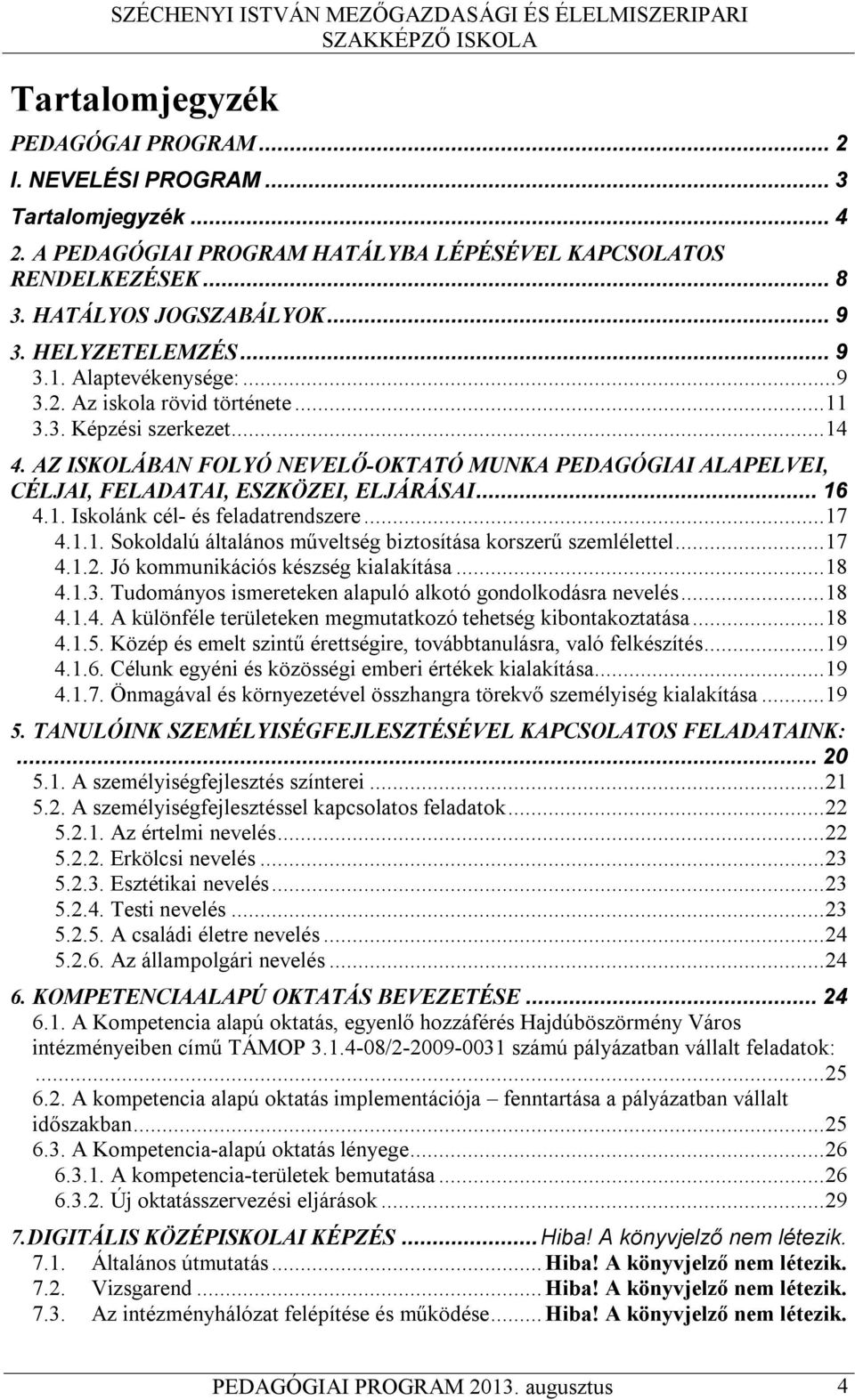 AZ ISKOLÁBAN FOLYÓ NEVELŐ-OKTATÓ MUNKA PEDAGÓGIAI ALAPELVEI, CÉLJAI, FELADATAI, ESZKÖZEI, ELJÁRÁSAI... 16 4.1. Iskolánk cél- és feladatrendszere... 17 4.1.1. Sokoldalú általános műveltség biztosítása korszerű szemlélettel.