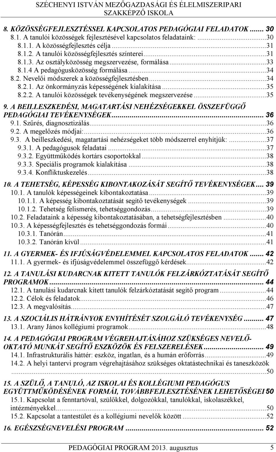 .. 35 8.2.2. A tanulói közösségek tevékenységének megszervezése... 35 9. A BEILLESZKEDÉSI, MAGATARTÁSI NEHÉZSÉGEKKEL ÖSSZEFÜGGŐ PEDAGÓGIAI TEVÉKENYSÉGEK... 36 9.1. Szűrés, diagnosztizálás... 36 9.2. A megelőzés módjai:.