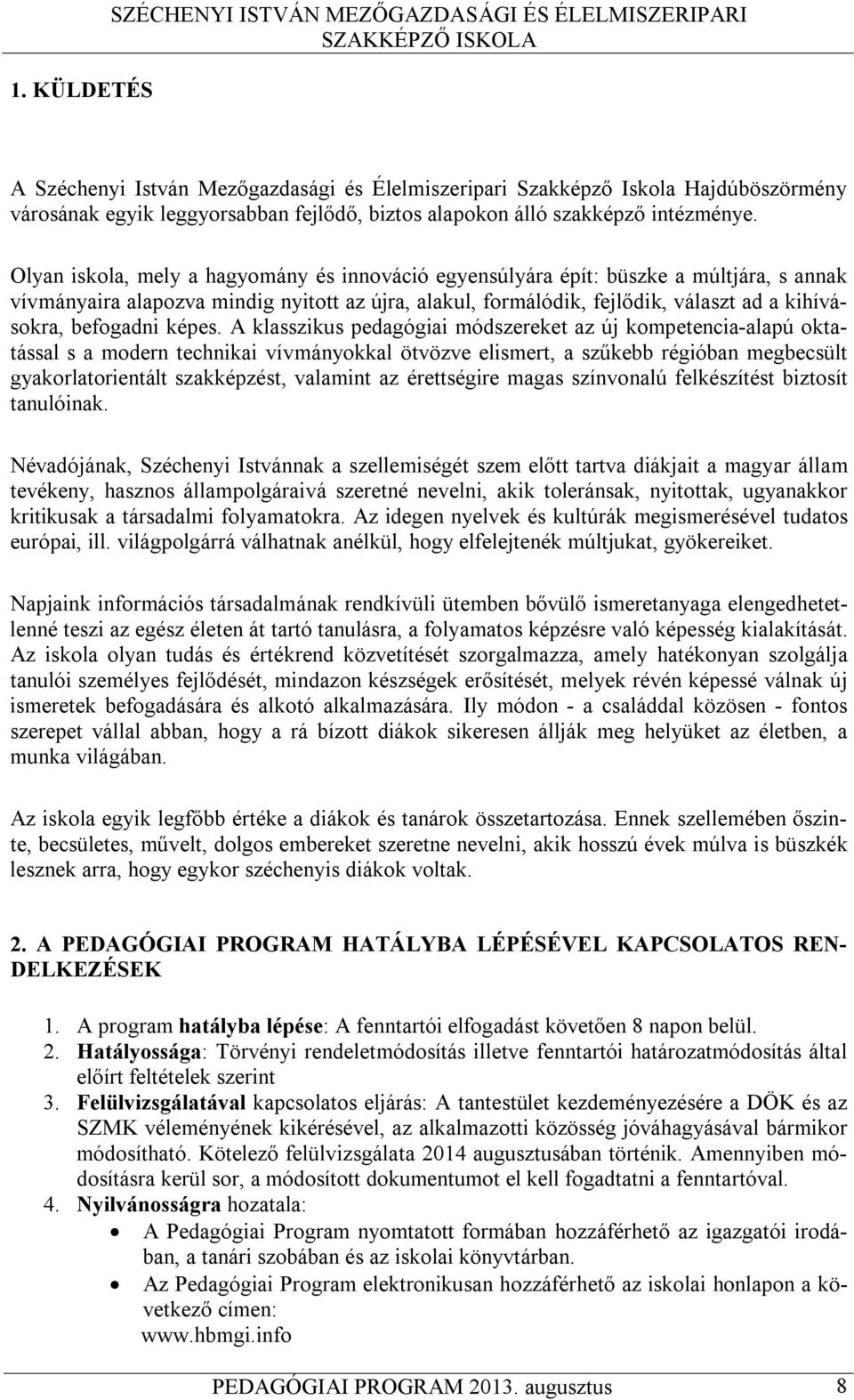 Olyan iskola, mely a hagyomány és innováció egyensúlyára épít: büszke a múltjára, s annak vívmányaira alapozva mindig nyitott az újra, alakul, formálódik, fejlődik, választ ad a kihívásokra,