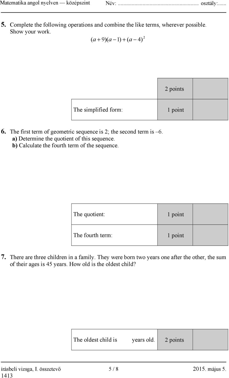 a) Determine the quotient of this sequence. b) Calculate the fourth term of the sequence. The quotient: 1 point The fourth term: 1 point 7.