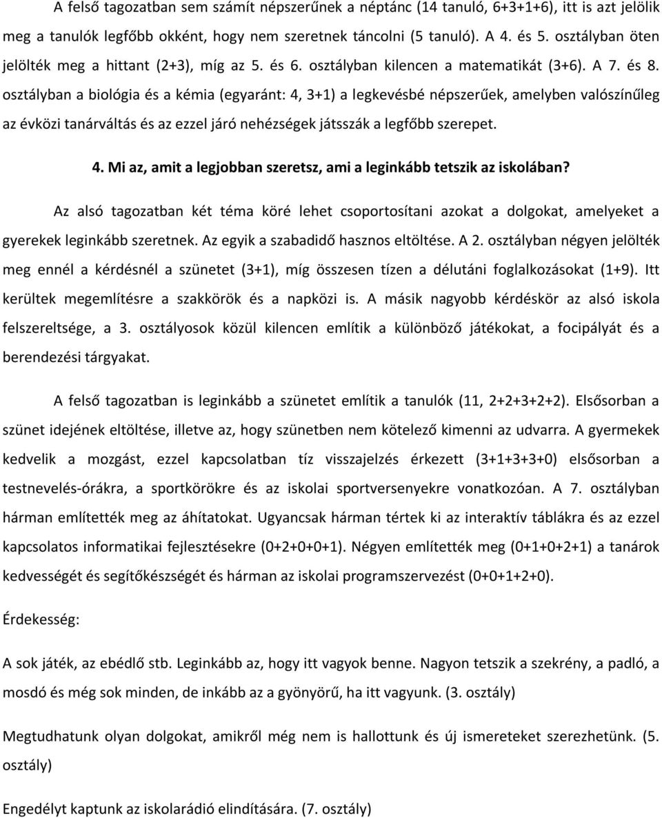 osztályban a biológia és a kémia (egyaránt: 4, 3+1) a legkevésbé népszerűek, amelyben valószínűleg az évközi tanárváltás és az ezzel járó nehézségek játsszák a legfőbb szerepet. 4. Mi az, amit a legjobban szeretsz, ami a leginkább tetszik az iskolában?