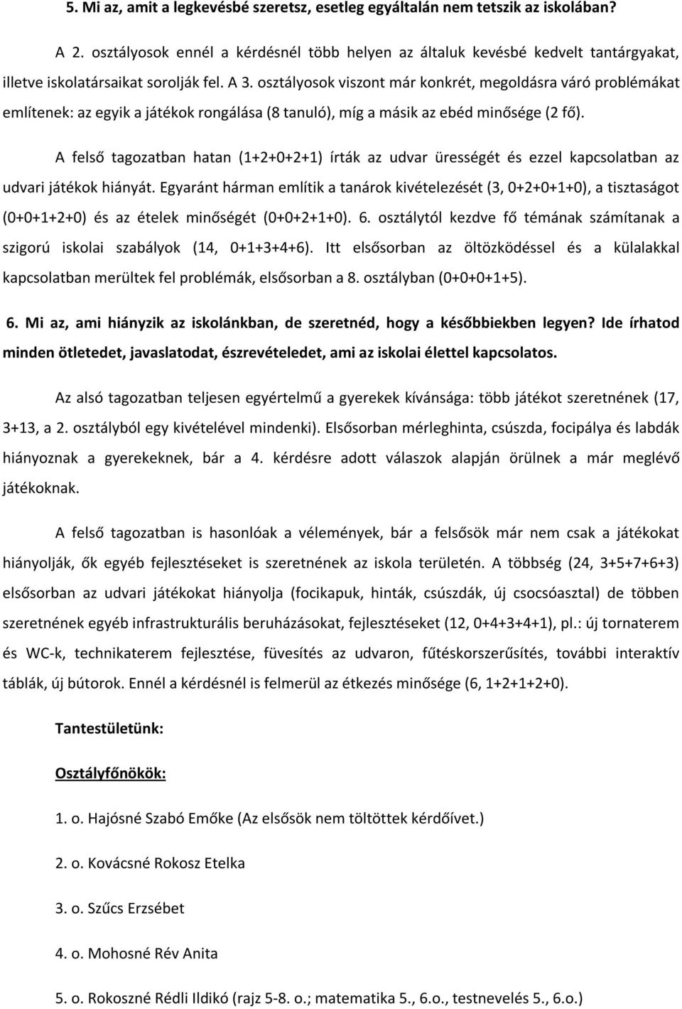 osztályosok viszont már konkrét, megoldásra váró problémákat említenek: az egyik a játékok rongálása (8 tanuló), míg a másik az ebéd minősége (2 fő).