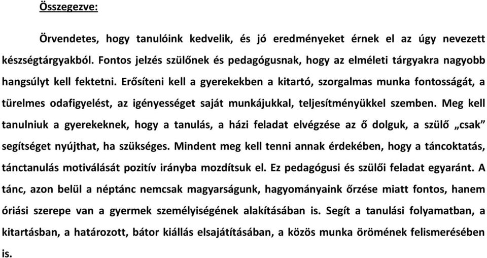 Erősíteni kell a gyerekekben a kitartó, szorgalmas munka fontosságát, a türelmes odafigyelést, az igényességet saját munkájukkal, teljesítményükkel szemben.