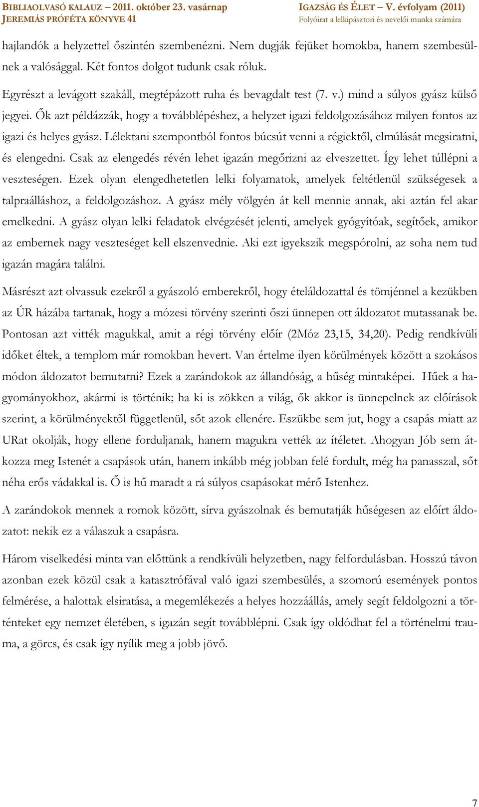 Ők azt példázzák, hogy a továbblépéshez, a helyzet igazi feldolgozásához milyen fontos az igazi és helyes gyász.