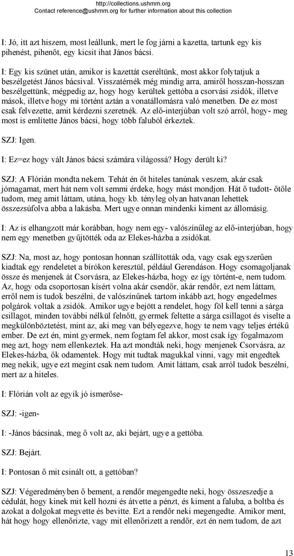 Visszatérnék még mindig arra, amiről hosszan-hosszan beszélgettünk, mégpedig az, hogy hogy kerültek gettóba a csorvási zsidók, illetve mások, illetve hogy mi történt aztán a vonatállomásra való