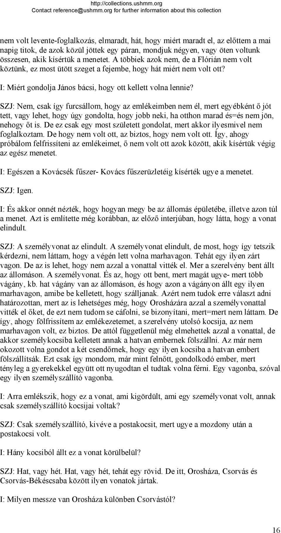 SZJ: Nem, csak így furcsállom, hogy az emlékeimben nem él, mert egyébként ő jót tett, vagy lehet, hogy úgy gondolta, hogy jobb neki, ha otthon marad és=és nem jön, nehogy őt is.