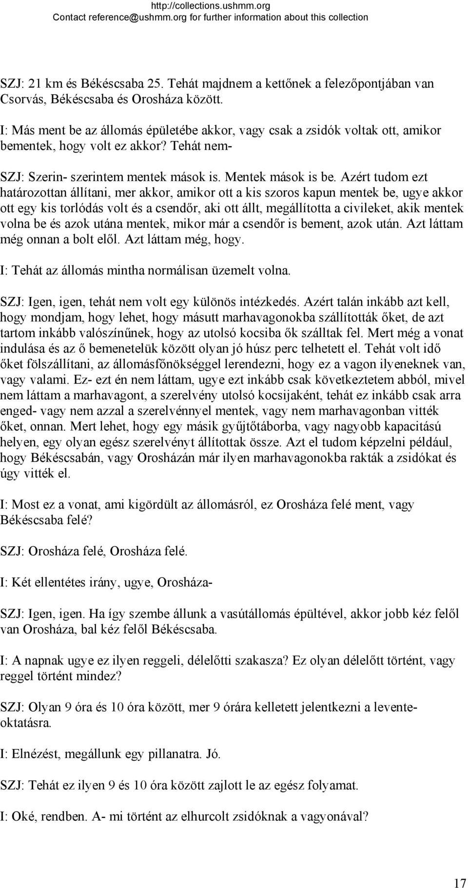 Azért tudom ezt határozottan állítani, mer akkor, amikor ott a kis szoros kapun mentek be, ugye akkor ott egy kis torlódás volt és a csendőr, aki ott állt, megállította a civileket, akik mentek volna