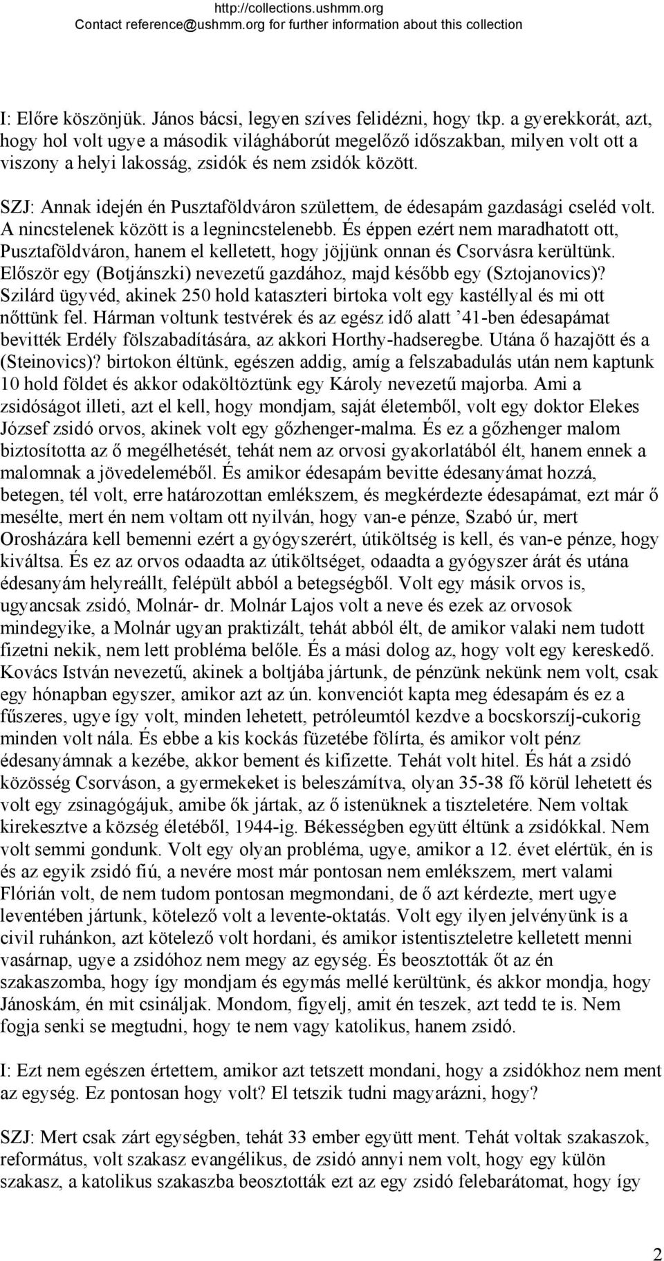 SZJ: Annak idején én Pusztaföldváron születtem, de édesapám gazdasági cseléd volt. A nincstelenek között is a legnincstelenebb.