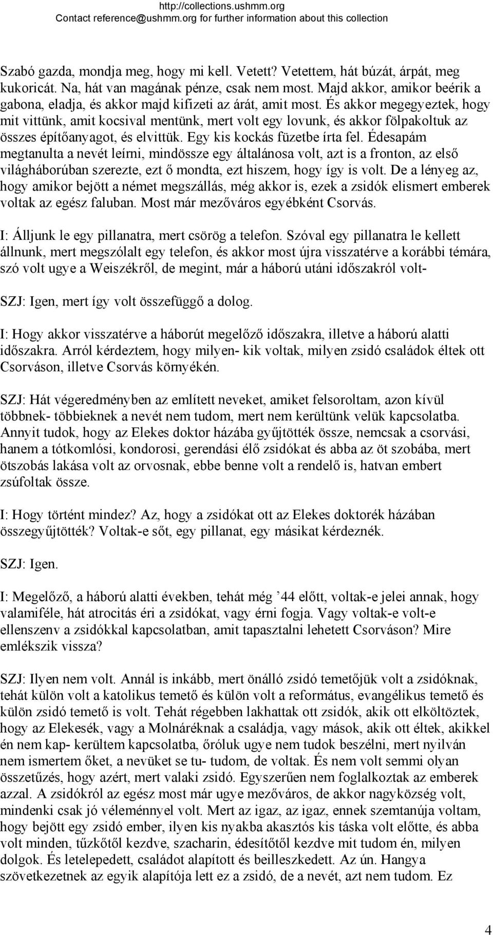 És akkor megegyeztek, hogy mit vittünk, amit kocsival mentünk, mert volt egy lovunk, és akkor fölpakoltuk az összes építőanyagot, és elvittük. Egy kis kockás füzetbe írta fel.