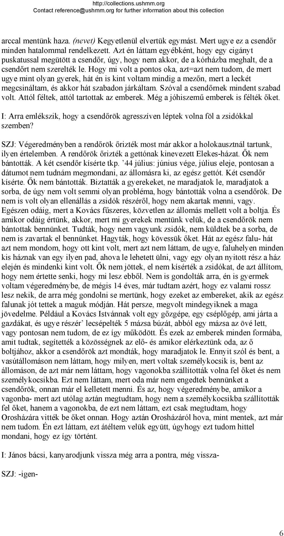 Hogy mi volt a pontos oka, azt=azt nem tudom, de mert ugye mint olyan gyerek, hát én is kint voltam mindig a mezőn, mert a leckét megcsináltam, és akkor hát szabadon járkáltam.