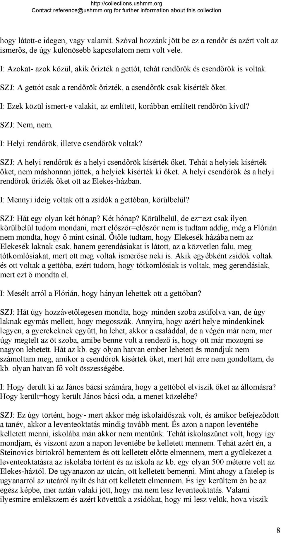 I: Ezek közül ismert-e valakit, az említett, korábban említett rendőrön kívül? SZJ: Nem, nem. I: Helyi rendőrök, illetve csendőrök voltak? SZJ: A helyi rendőrök és a helyi csendőrök kísérték őket.