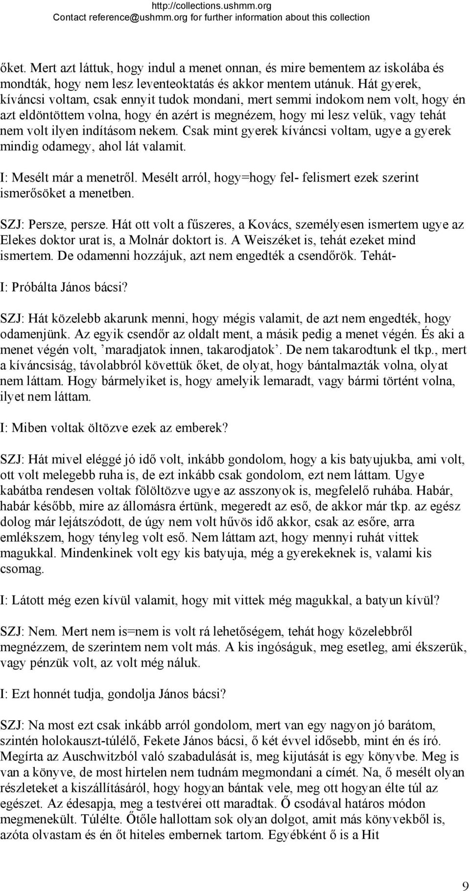 nekem. Csak mint gyerek kíváncsi voltam, ugye a gyerek mindig odamegy, ahol lát valamit. I: Mesélt már a menetről. Mesélt arról, hogy=hogy fel- felismert ezek szerint ismerősöket a menetben.