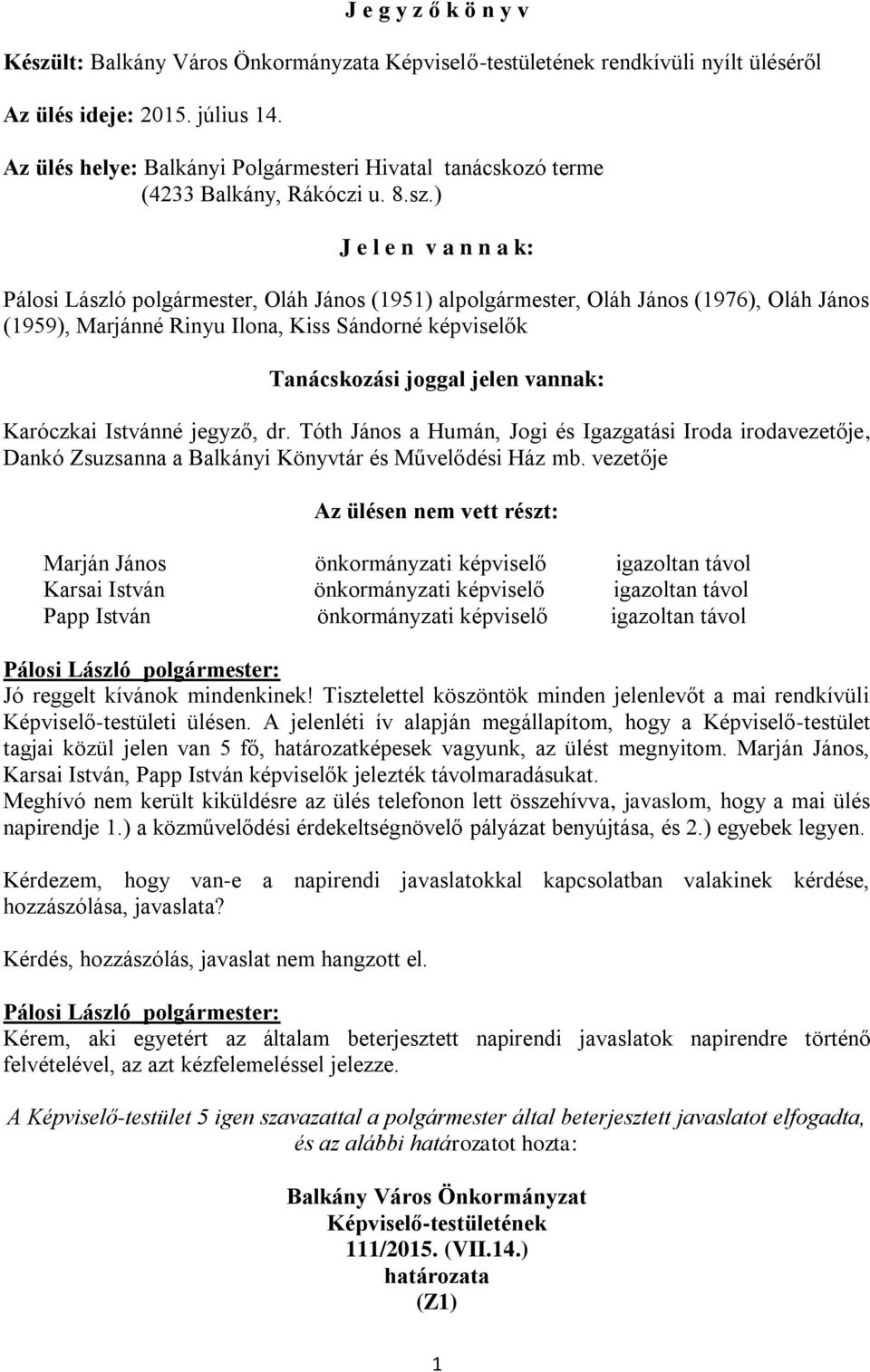 ) J e l e n v a n n a k: Pálosi László polgármester, Oláh János (1951) alpolgármester, Oláh János (1976), Oláh János (1959), Marjánné Rinyu Ilona, Kiss Sándorné képviselők Tanácskozási joggal jelen