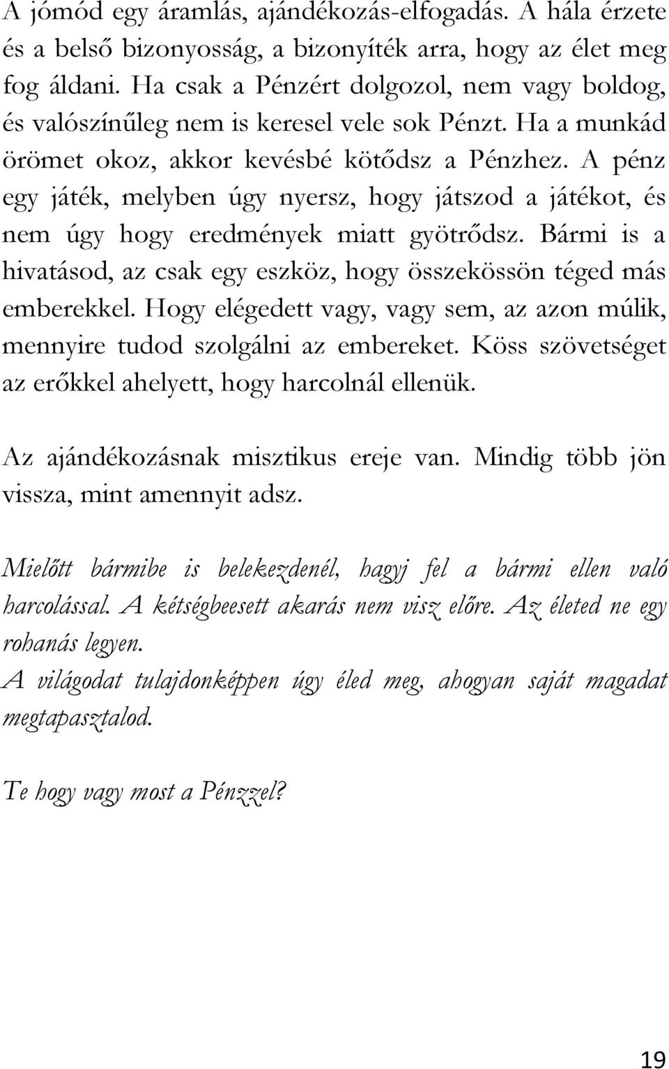 A pénz egy játék, melyben úgy nyersz, hogy játszod a játékot, és nem úgy hogy eredmények miatt gyötrődsz. Bármi is a hivatásod, az csak egy eszköz, hogy összekössön téged más emberekkel.