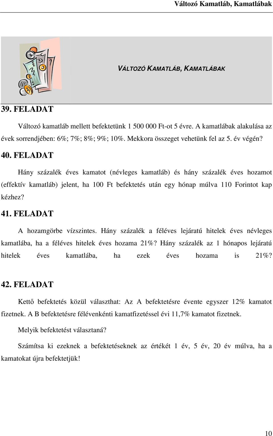 FELADAT Hány százalék éves kamatot (névleges kamatláb) és hány százalék éves hozamot (effektív kamatláb) jelent, ha 100 Ft befektetés után egy hónap múlva 110 Forintot kap kézhez? 41.