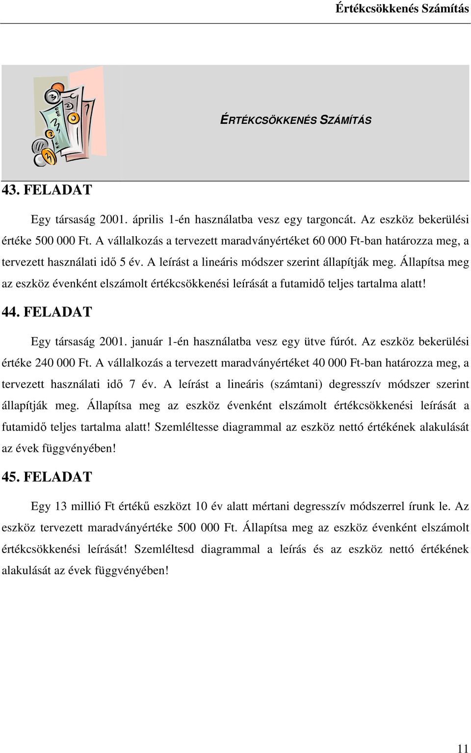 Állapítsa meg az eszköz évenként elszámolt értékcsökkenési leírását a futamidő teljes tartalma alatt! 44. FELADAT Egy társaság 2001. január 1-én használatba vesz egy ütve fúrót.