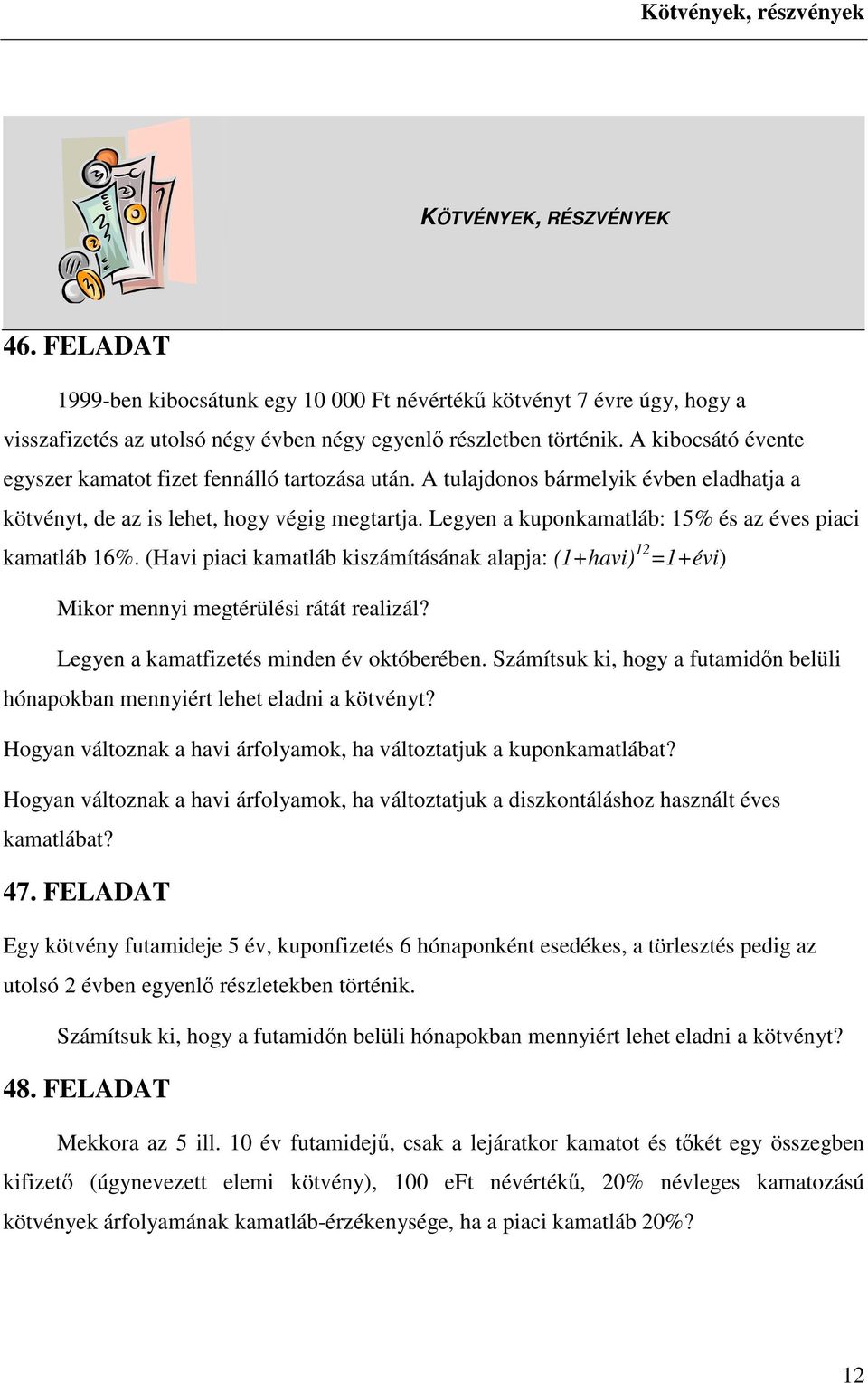 Legyen a kuponkamatláb: 15% és az éves piaci kamatláb 16%. (Havi piaci kamatláb kiszámításának alapja: (1+havi) 12 =1+évi) Mikor mennyi megtérülési rátát realizál?