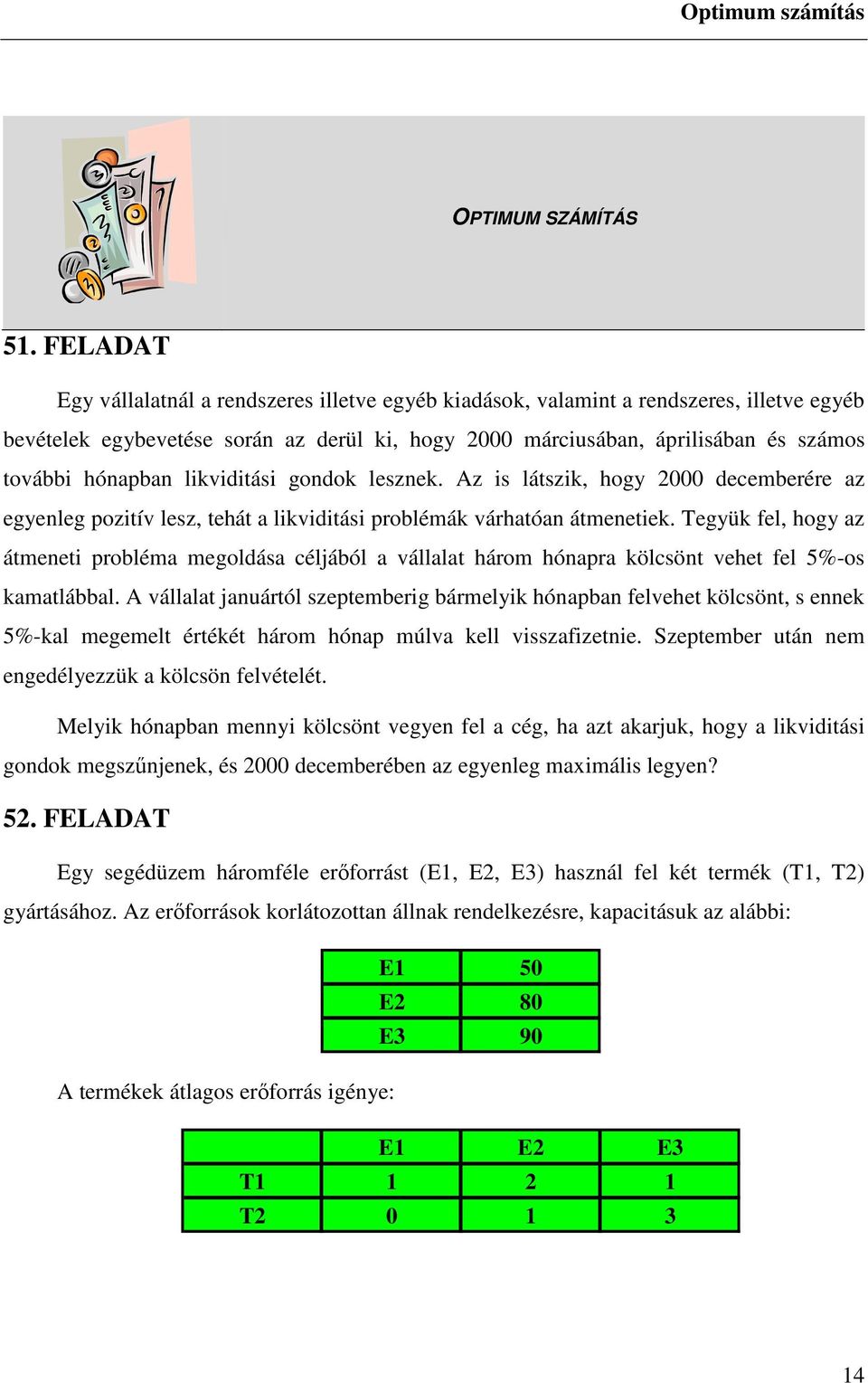 hónapban likviditási gondok lesznek. Az is látszik, hogy 2000 decemberére az egyenleg pozitív lesz, tehát a likviditási problémák várhatóan átmenetiek.