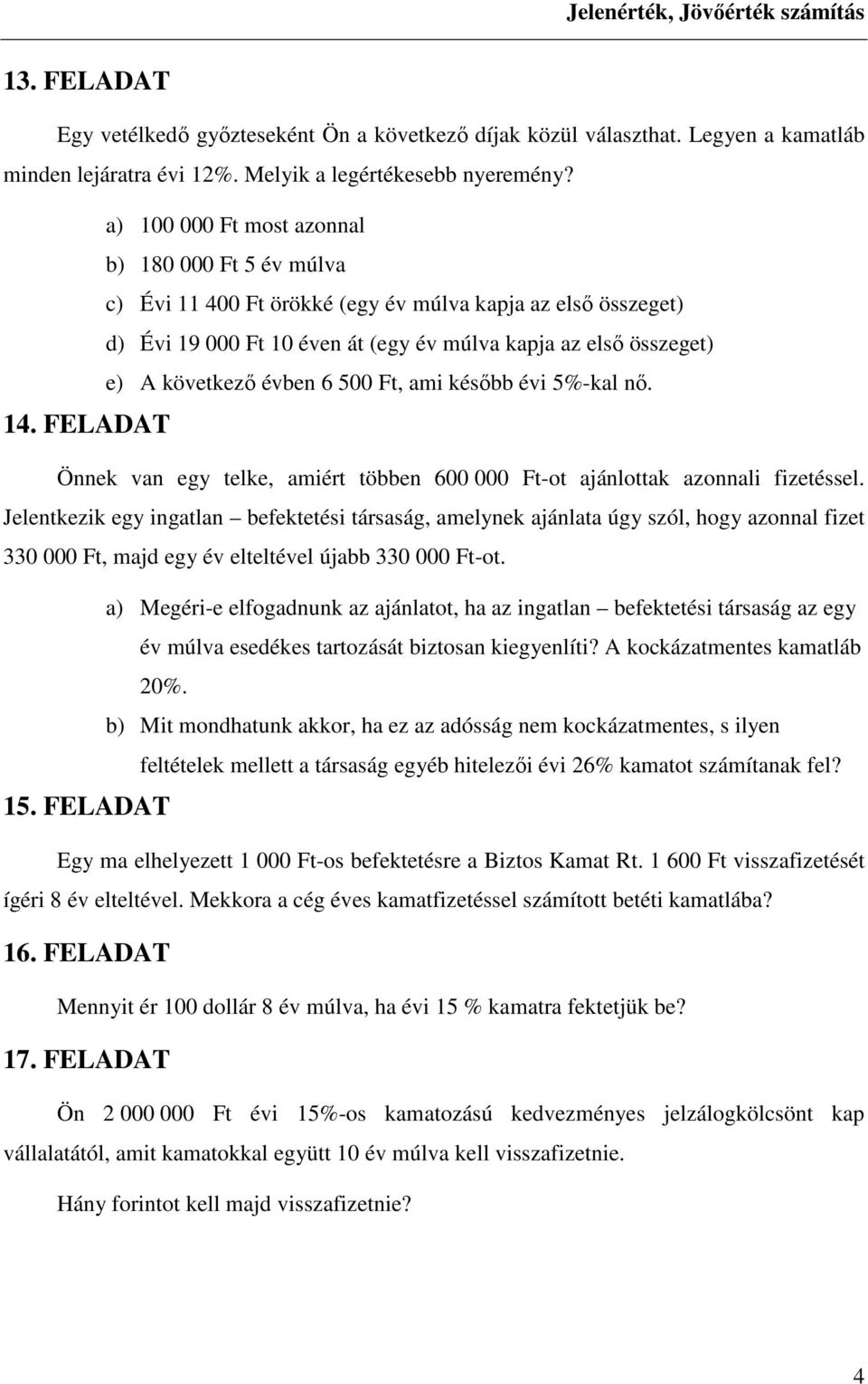 évben 6 500 Ft, ami később évi 5%-kal nő. 14. FELADAT Önnek van egy telke, amiért többen 600 000 Ft-ot ajánlottak azonnali fizetéssel.