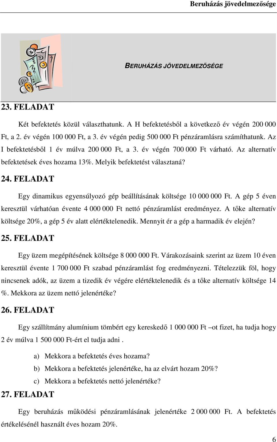 Melyik befektetést választaná? 24. FELADAT Egy dinamikus egyensúlyozó gép beállításának költsége 10 000 000 Ft. A gép 5 éven keresztül várhatóan évente 4 000 000 Ft nettó pénzáramlást eredményez.