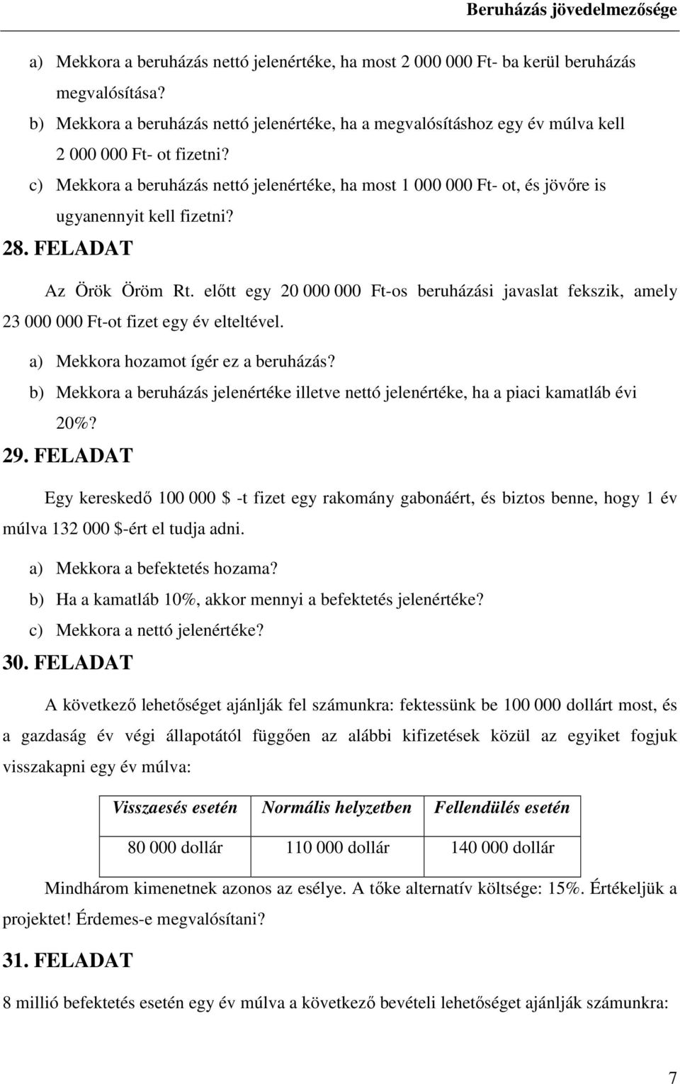 c) Mekkora a beruházás nettó jelenértéke, ha most 1 000 000 Ft- ot, és jövőre is ugyanennyit kell fizetni? 28. FELADAT Az Örök Öröm Rt.