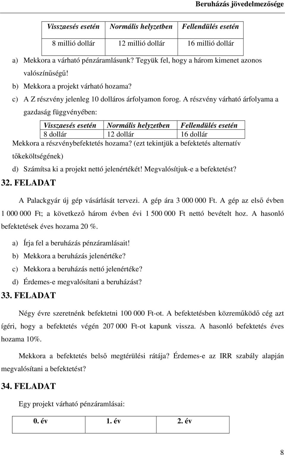 A részvény várható árfolyama a gazdaság függvényében: Visszaesés esetén Normális helyzetben Fellendülés esetén 8 dollár 12 dollár 16 dollár Mekkora a részvénybefektetés hozama?